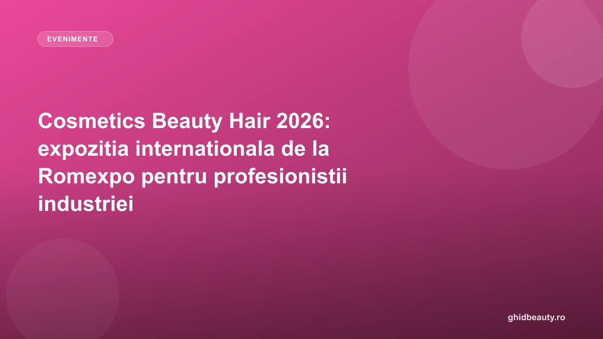 Cosmetics Beauty Hair 2026: expozitia internationala de la Romexpo pentru profesionistii industriei